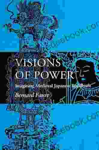 Visions Of Power: Imagining Medieval Japanese Buddhism