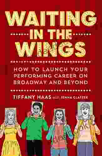 Waiting In The Wings: How To Launch Your Performing Career On Broadway And Beyond